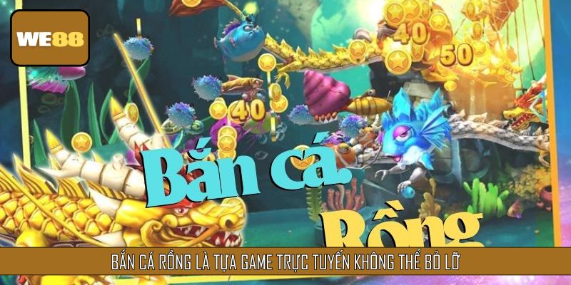 Bắn cá Rồng là tựa game trực tuyến không thể bỏ lỡ