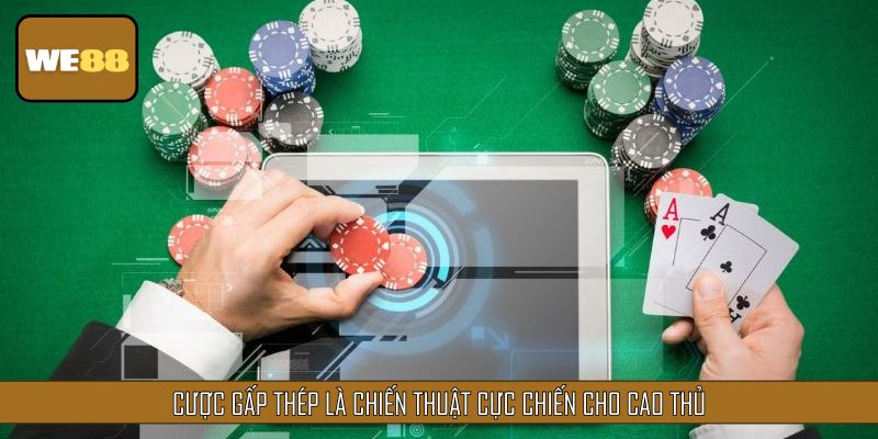 Cược gấp thép là chiến thuật cực chiến cho cao thủ