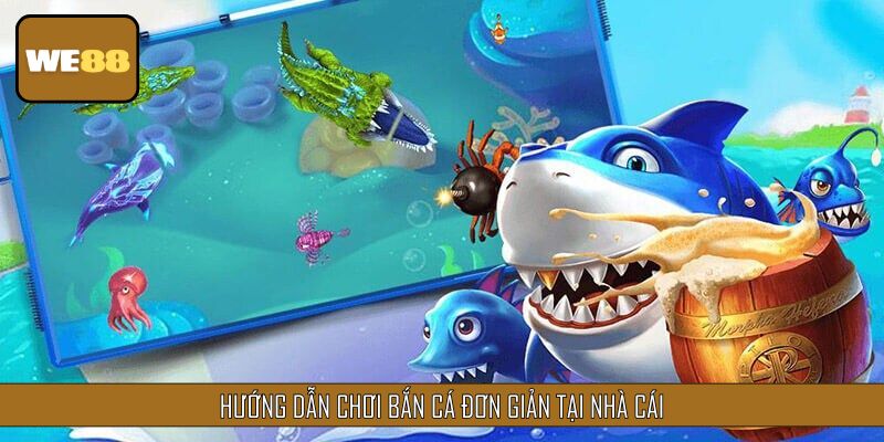 Hướng dẫn chơi bắn cá đơn giản tại nhà cái