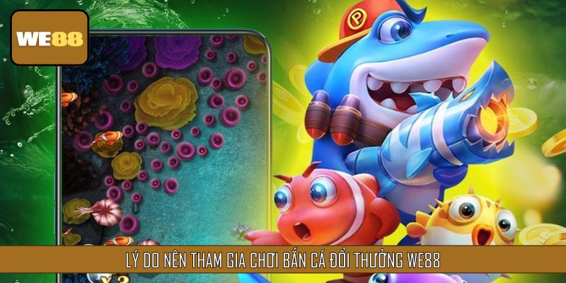 Lý do nên tham gia chơi Bắn Cá Đổi Thưởng