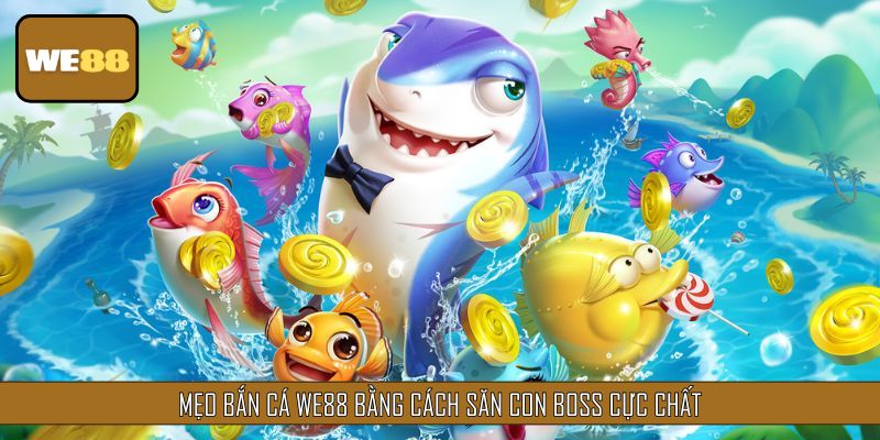 Mẹo Bắn Cá bằng cách săn con boss cực chất