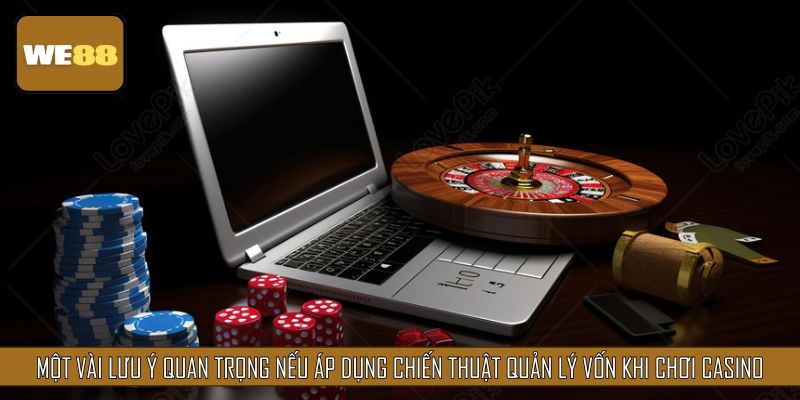 Một vài lưu ý quan trọng nếu áp dụng chiến thuật quản lý vốn khi chơi casino