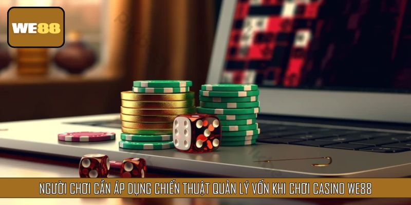Người chơi cần áp dụng chiến thuật quản lý vốn khi chơi casino WE88
