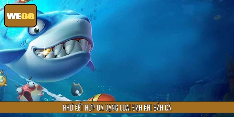 Nhớ kết hợp đa dạng loại đạn khi bắn cá