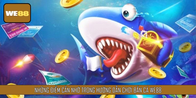 Những điểm cần nhớ trong hướng dẫn chơi Bắn Cá