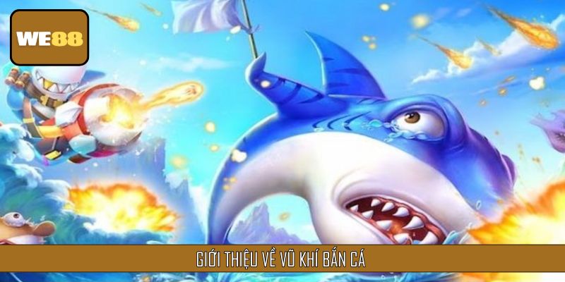 Thông tin về vũ khí khi tham gia bắn cá online
