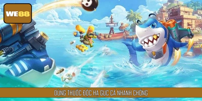 Sử dụng thuốc độc để gia tăng cơ hội hạ gục cá nhanh chóng