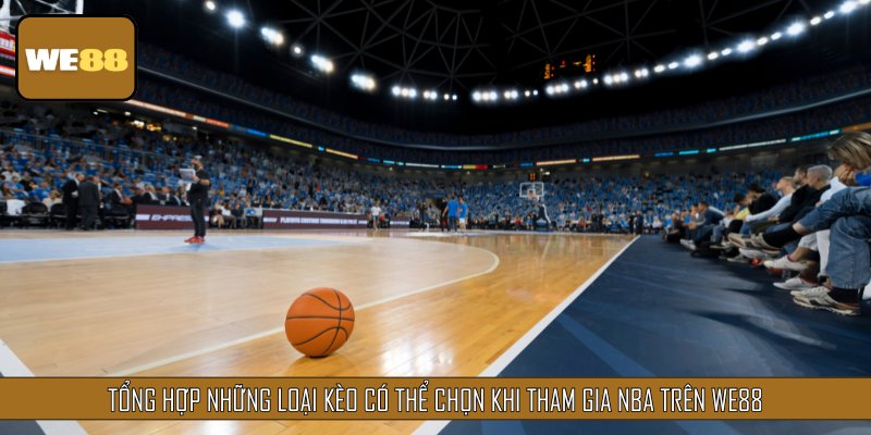 Tổng hợp những loại kèo có thể chọn khi tham gia NBA trên WE88