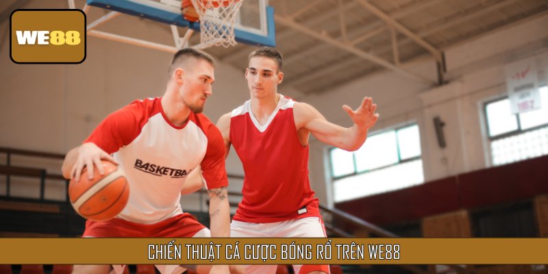 Chiến thuật cá cược bóng rổ trên WE88