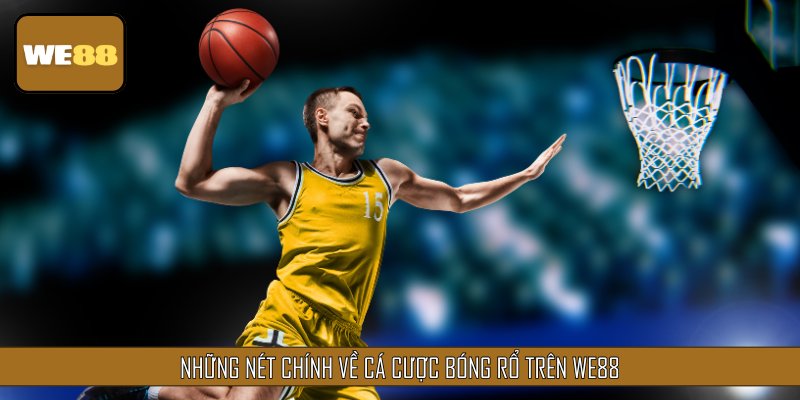 Những nét chính về cá cược bóng rổ trên WE88