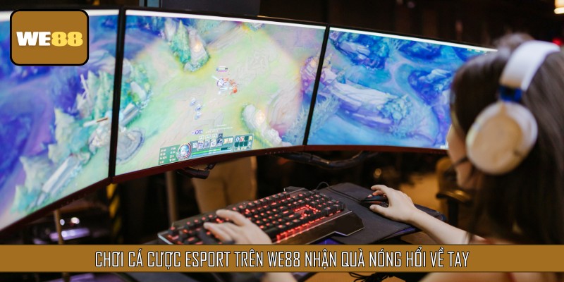 Chơi cá cược Esport nhận quà nóng hổi về tay