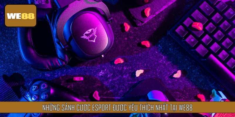 Những sảnh cược Esport được yêu thích nhất