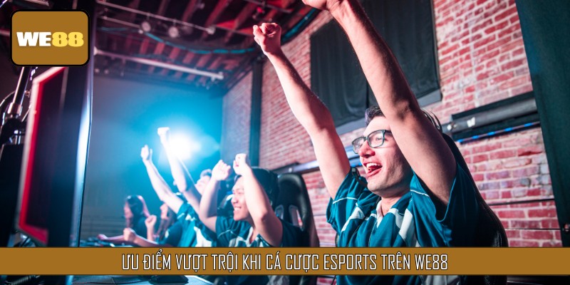 Ưu điểm vượt trội khi Cá cược Esports
