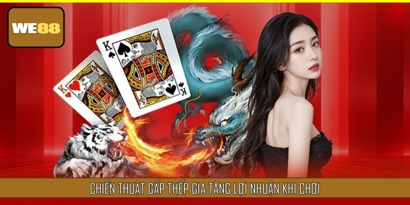 Chiến thuật gấp thếp gia tăng lợi nhuận khi chơi