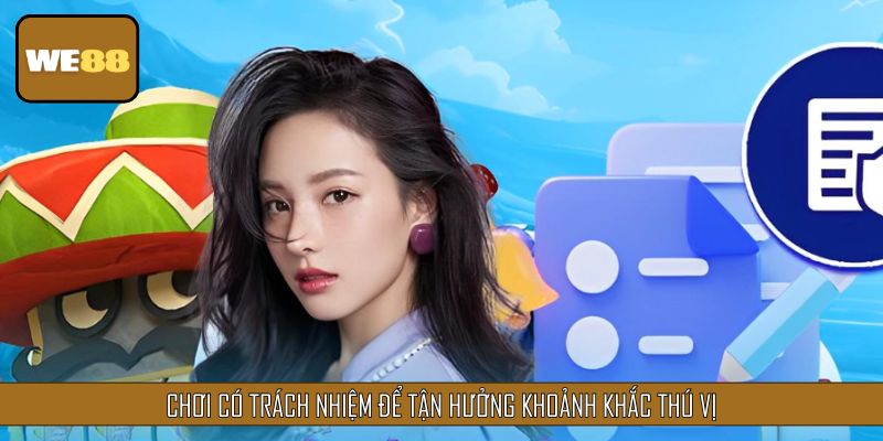 Chơi có trách nhiệm để tận hưởng khoảnh khắc thú vị