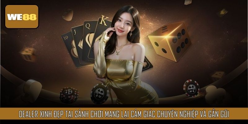 Dealer xinh đẹp tại sảnh chơi mang lại cảm giác chuyên nghiệp và gần gũi