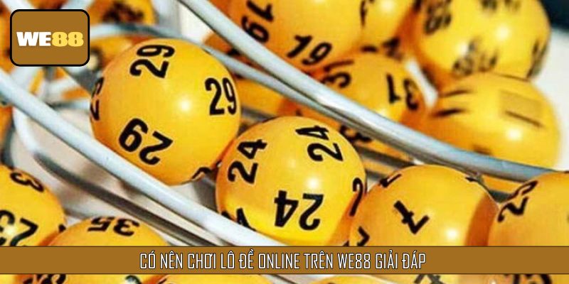 Có nên chơi lô đề online hay không, câu trả lời cho bạn