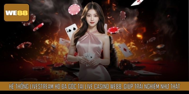 Hệ thống livestream HD đa góc tại Live Casino, giúp trải nghiệm như thật