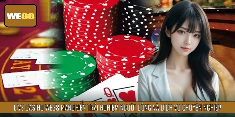 Live Casino mang đến trải nghiệm người dùng và dịch vụ chuyên nghiệp