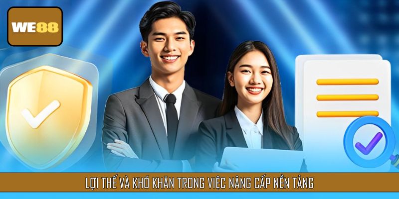 Lợi thế và khó khăn trong việc nâng cấp nền tảng