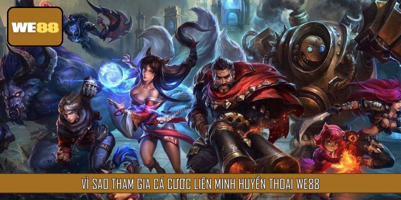 Vì sao nên tham gia cá cược LOL?