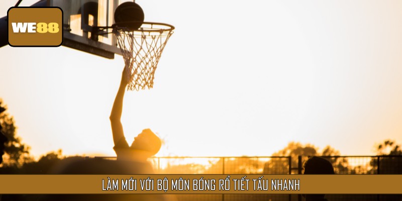 Làm mới với bộ môn bóng rổ tiết tấu nhanh