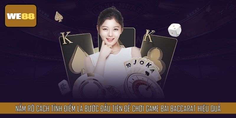 Nắm rõ cách tính điểm là bước đầu tiên để chơi game bài Baccarat hiệu quả