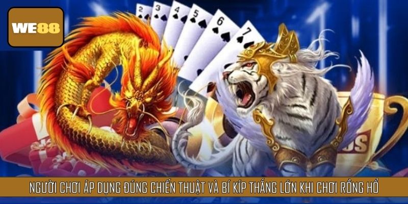 Người chơi áp dụng đúng chiến thuật và bí kíp thắng lớn khi chơi rồng hổ