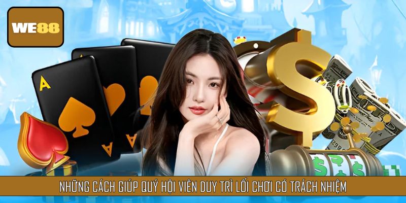 Những cách giúp quý hội viên duy trì lối chơi có trách nhiệm