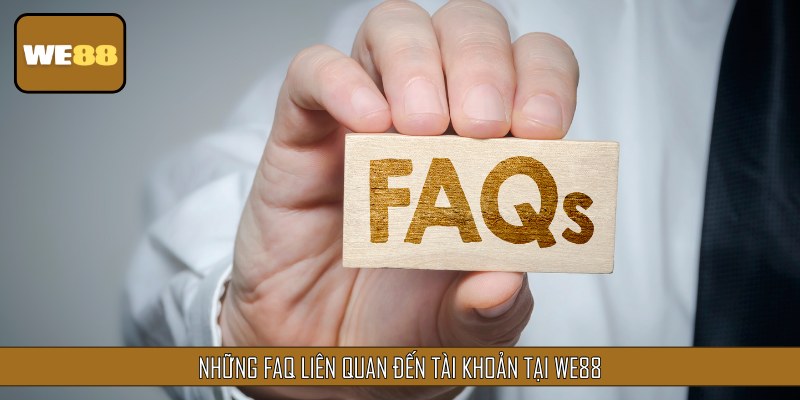 Những FAQ liên quan đến tài khoản tại WE88