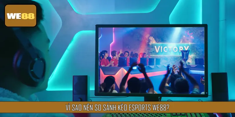 Lợi ích của việc so sánh kèo Esports với nhà cái khác