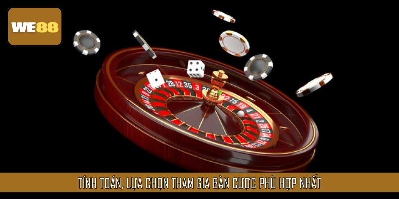 Tính toán, lựa chọn tham gia bàn cược phù hợp nhất