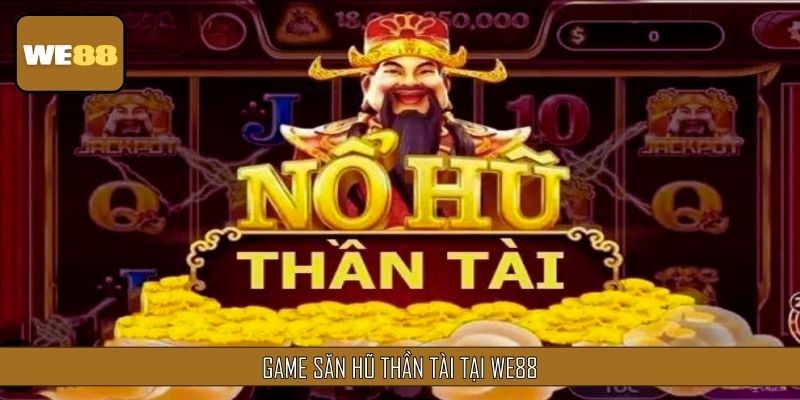 Game chơi săn hũ thần tài giàu