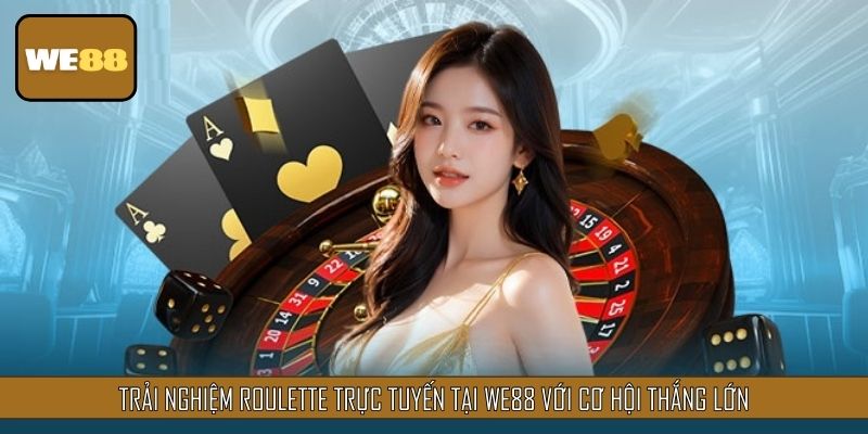 Trải nghiệm Roulette trực tuyến tại WE88 với cơ hội thắng lớn