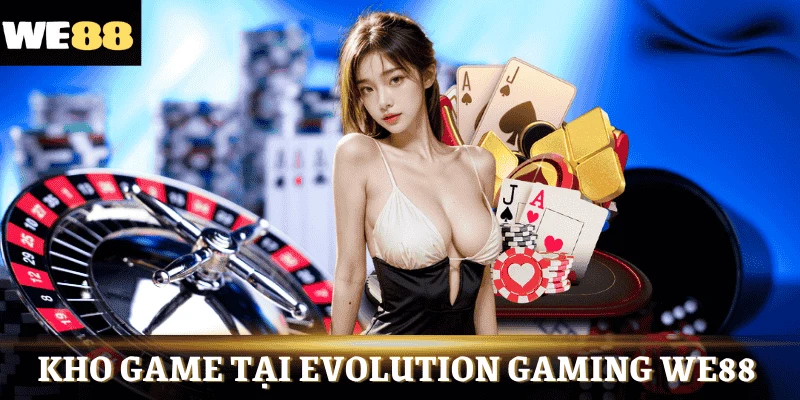 Kho game bài trực tuyến tại Evolution Gaming WE88