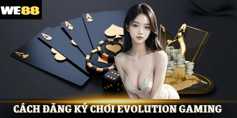 Hướng dẫn nhanh cách đăng ký chơi Evolution Gaming